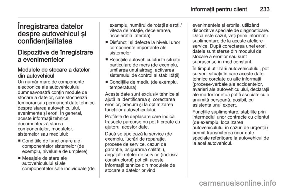 OPEL MOKKA 2015.5 Manual de utilizare (in Romanian) Informaţii pentru client233Înregistrarea datelor
despre autovehicul şi
confidenţialitatea
Dispozitive de înregistrare a evenimentelor
Modulele de stocare a datelordin autovehicul Un număr mare d OPEL MOKKA 2015.5 Manual de utilizare (in Romanian) Informaţii pentru client233Înregistrarea datelor
despre autovehicul şi
confidenţialitatea
Dispozitive de înregistrare a evenimentelor
Modulele de stocare a datelordin autovehicul Un număr mare d