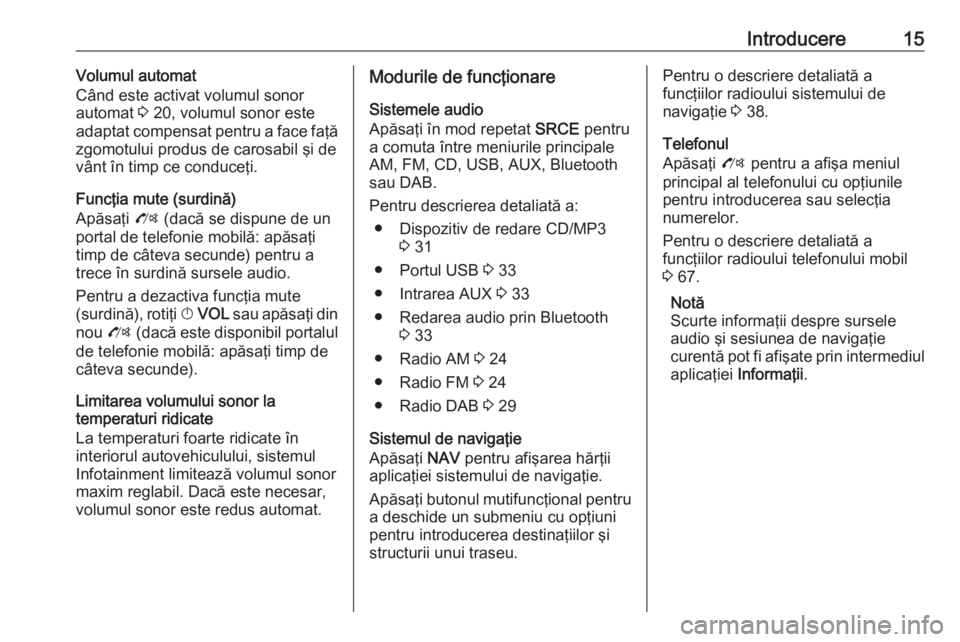 OPEL MOKKA 2016  Manual pentru sistemul Infotainment (in Romanian) Introducere15Volumul automat
Când este activat volumul sonor
automat  3 20, volumul sonor este
adaptat compensat pentru a face faţă zgomotului produs de carosabil şi de
vânt în timp ce conduceţ