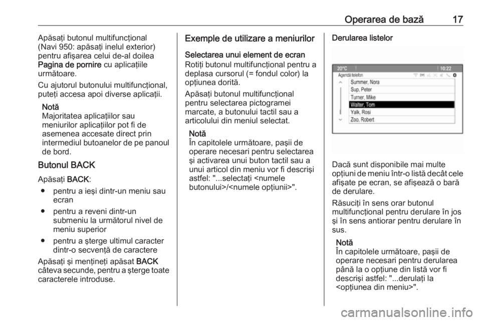 OPEL MOKKA 2016  Manual pentru sistemul Infotainment (in Romanian) Operarea de bază17Apăsaţi butonul multifuncţional
(Navi 950: apăsaţi inelul exterior)
pentru afişarea celui de-al doilea
Pagina de pornire  cu aplicaţiile
următoare.
Cu ajutorul butonului mul