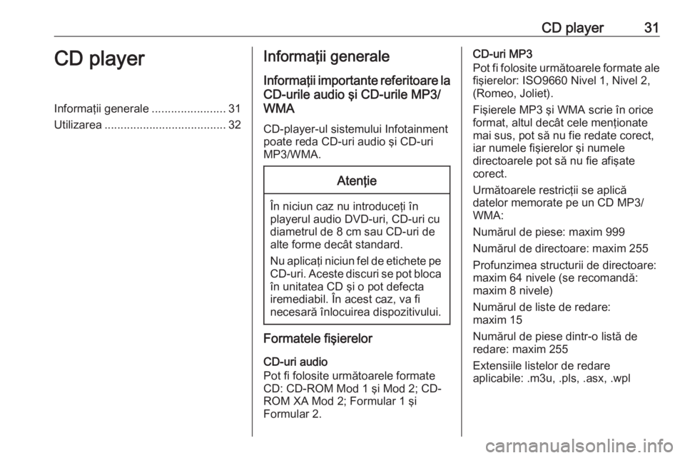 OPEL MOKKA 2016 Manual pentru sistemul Infotainment (in Romanian) CD player31CD playerInformaţii generale.......................31
Utilizarea ...................................... 32Informaţii generale
Informaţii importante referitoare la
CD-urile audio şi CD-u OPEL MOKKA 2016 Manual pentru sistemul Infotainment (in Romanian) CD player31CD playerInformaţii generale.......................31
Utilizarea ...................................... 32Informaţii generale
Informaţii importante referitoare la
CD-urile audio şi CD-u