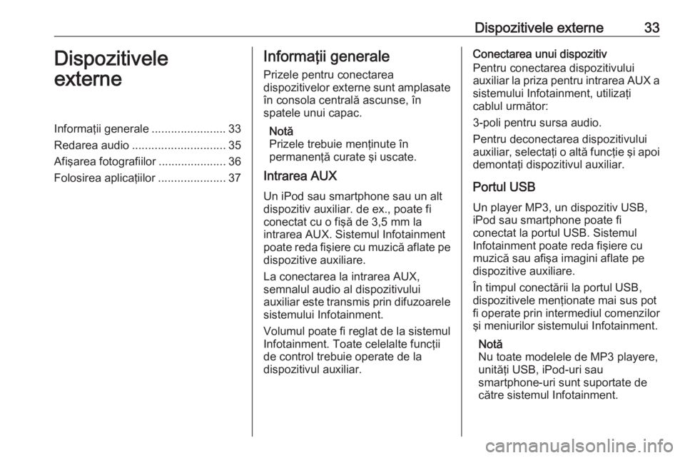 OPEL MOKKA 2016 Manual pentru sistemul Infotainment (in Romanian) Dispozitivele externe33Dispozitivele
externeInformaţii generale .......................33
Redarea audio ............................. 35
Afişarea fotografiilor .....................36
Folosirea apli OPEL MOKKA 2016 Manual pentru sistemul Infotainment (in Romanian) Dispozitivele externe33Dispozitivele
externeInformaţii generale .......................33
Redarea audio ............................. 35
Afişarea fotografiilor .....................36
Folosirea apli