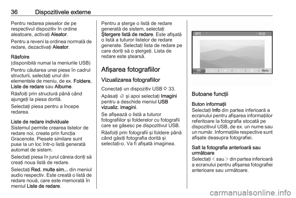 OPEL MOKKA 2016 Manual pentru sistemul Infotainment (in Romanian) 36Dispozitivele externePentru redarea pieselor de pe
respectivul dispozitiv în ordine
aleatoare, activaţi Aleator.
Pentru a reveni la ordinea normală de redare, dezactivaţi Aleator.
Răsfoire
(d OPEL MOKKA 2016 Manual pentru sistemul Infotainment (in Romanian) 36Dispozitivele externePentru redarea pieselor de pe
respectivul dispozitiv în ordine
aleatoare, activaţi Aleator.
Pentru a reveni la ordinea normală de redare, dezactivaţi Aleator.
Răsfoire
(d