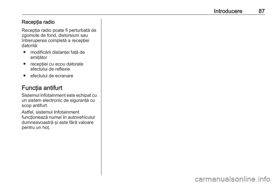 OPEL MOKKA 2016 Manual pentru sistemul Infotainment (in Romanian) Introducere87Recepţia radioRecepţia radio poate fi perturbată de
zgomote de fond, distorsiuni sau
întreruperea completă a recepţiei datorită:
● modificării distanţei faţă de emiţător
OPEL MOKKA 2016 Manual pentru sistemul Infotainment (in Romanian) Introducere87Recepţia radioRecepţia radio poate fi perturbată de
zgomote de fond, distorsiuni sau
întreruperea completă a recepţiei datorită:
● modificării distanţei faţă de emiţător