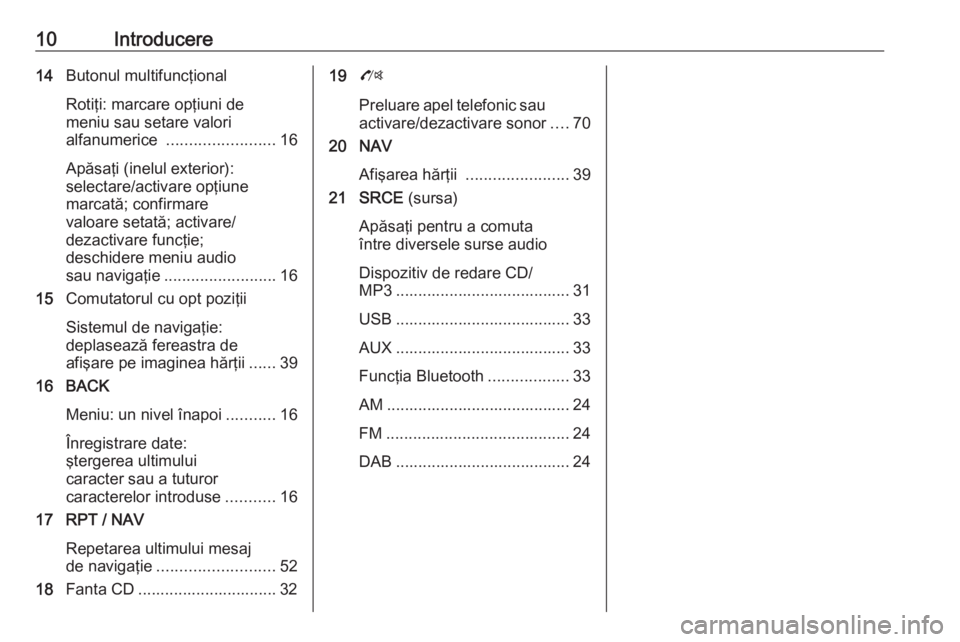 OPEL MOKKA 2016  Manual pentru sistemul Infotainment (in Romanian) 10Introducere14Butonul multifuncţional
Rotiţi: marcare opţiuni de
meniu sau setare valori
alfanumerice  ........................ 16
Apăsaţi (inelul exterior): selectare/activare opţiune
marcată
