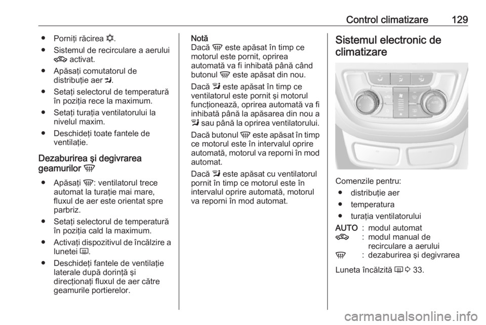 OPEL MOKKA 2016 Manual de utilizare (in Romanian) Control climatizare129●Porniţi răcirea n.
● Sistemul de recirculare a aerului 4 activat.
● Apăsaţi comutatorul de distribuţie aer M.
● Setaţi selectorul de temperatură în poziţia r OPEL MOKKA 2016 Manual de utilizare (in Romanian) Control climatizare129●Porniţi răcirea n.
● Sistemul de recirculare a aerului 4 activat.
● Apăsaţi comutatorul de distribuţie aer M.
● Setaţi selectorul de temperatură în poziţia r
