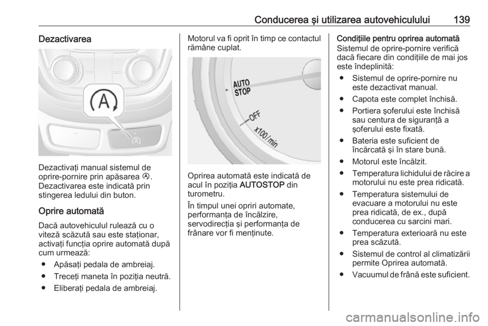 OPEL MOKKA 2016 Manual de utilizare (in Romanian) Conducerea şi utilizarea autovehiculului139Dezactivarea
Dezactivaţi manual sistemul de
oprire-pornire prin apăsarea Ï.
Dezactivarea este indicată prin
stingerea ledului din buton.
Oprire automat OPEL MOKKA 2016 Manual de utilizare (in Romanian) Conducerea şi utilizarea autovehiculului139Dezactivarea
Dezactivaţi manual sistemul de
oprire-pornire prin apăsarea Ï.
Dezactivarea este indicată prin
stingerea ledului din buton.
Oprire automat