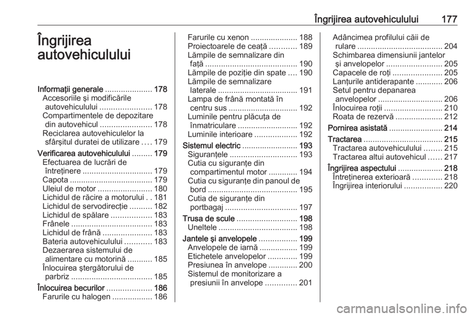 OPEL MOKKA 2016 Manual de utilizare (in Romanian) Îngrijirea autovehiculului177Îngrijirea
autovehicululuiInformaţii generale .....................178
Accesoriile şi modificările autovehiculului ....................... 178
Compartimentele de depo OPEL MOKKA 2016 Manual de utilizare (in Romanian) Îngrijirea autovehiculului177Îngrijirea
autovehicululuiInformaţii generale .....................178
Accesoriile şi modificările autovehiculului ....................... 178
Compartimentele de depo