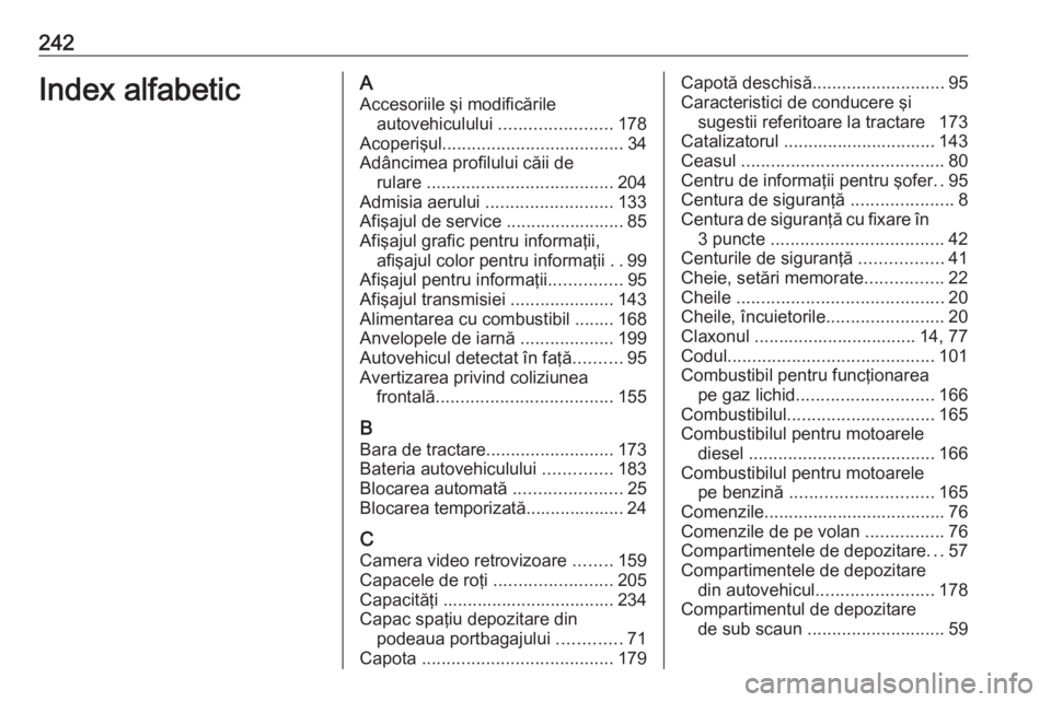 OPEL MOKKA 2016 Manual de utilizare (in Romanian) 242Index alfabeticAAccesoriile şi modificările autovehiculului .......................178
Acoperişul ..................................... 34
Adâncimea profilului căii de rulare ............... OPEL MOKKA 2016 Manual de utilizare (in Romanian) 242Index alfabeticAAccesoriile şi modificările autovehiculului .......................178
Acoperişul ..................................... 34
Adâncimea profilului căii de rulare ...............