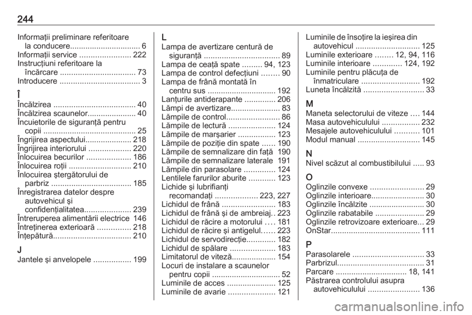 OPEL MOKKA 2016 Manual de utilizare (in Romanian) 244Informaţii preliminare referitoarela conducere................................ 6
Informaţii service .......................222
Instrucţiuni referitoare la încărcare ......................... OPEL MOKKA 2016 Manual de utilizare (in Romanian) 244Informaţii preliminare referitoarela conducere................................ 6
Informaţii service .......................222
Instrucţiuni referitoare la încărcare .........................