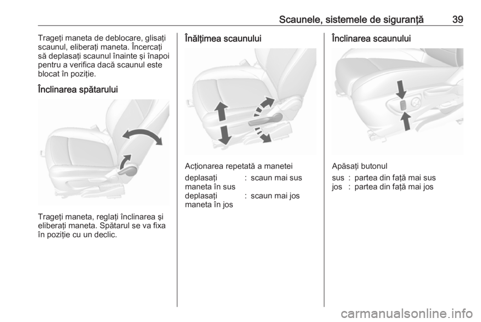 OPEL MOKKA 2016 Manual de utilizare (in Romanian) Scaunele, sistemele de siguranţă39Trageţi maneta de deblocare, glisaţi
scaunul, eliberaţi maneta. Încercaţi
să deplasaţi scaunul înainte şi înapoi
pentru a verifica dacă scaunul este
bloc OPEL MOKKA 2016 Manual de utilizare (in Romanian) Scaunele, sistemele de siguranţă39Trageţi maneta de deblocare, glisaţi
scaunul, eliberaţi maneta. Încercaţi
să deplasaţi scaunul înainte şi înapoi
pentru a verifica dacă scaunul este
bloc