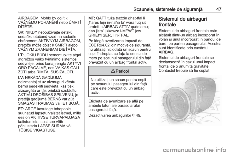 OPEL MOKKA 2016 Manual de utilizare (in Romanian) Scaunele, sistemele de siguranţă47AIRBAGEM. Mohlo by dojít k
VÁŽNÉMU PORANĚNÍ nebo ÚMRTÍ
DÍTĚTE.
SK: NIKDY nepoužívajte detskú
sedačku otočenú vzad na sedadle
chránenom AKTÍVNYM A OPEL MOKKA 2016 Manual de utilizare (in Romanian) Scaunele, sistemele de siguranţă47AIRBAGEM. Mohlo by dojít k
VÁŽNÉMU PORANĚNÍ nebo ÚMRTÍ
DÍTĚTE.
SK: NIKDY nepoužívajte detskú
sedačku otočenú vzad na sedadle
chránenom AKTÍVNYM A