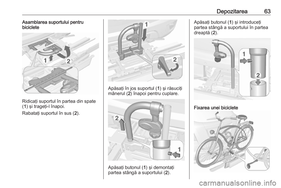 OPEL MOKKA 2016 Manual de utilizare (in Romanian) Depozitarea63Asamblarea suportului pentru
biciclete
Ridicaţi suportul în partea din spate
( 1 ) şi trageţi-l înapoi.
Rabataţi suportul în sus ( 2).
Apăsaţi în jos suportul ( 1) şi răsuciţ OPEL MOKKA 2016 Manual de utilizare (in Romanian) Depozitarea63Asamblarea suportului pentru
biciclete
Ridicaţi suportul în partea din spate
( 1 ) şi trageţi-l înapoi.
Rabataţi suportul în sus ( 2).
Apăsaţi în jos suportul ( 1) şi răsuciţ