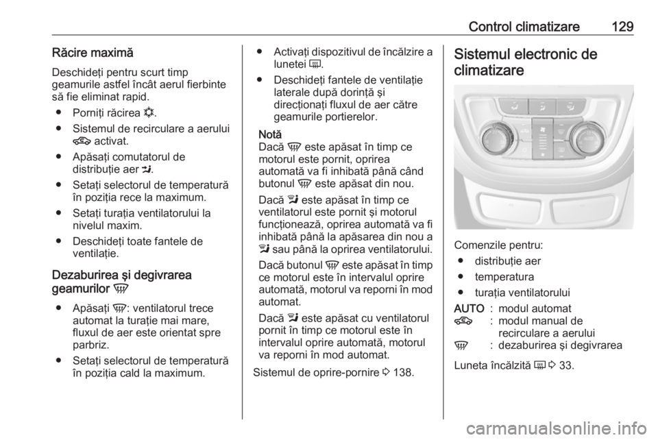 OPEL MOKKA 2016.5 Manual de utilizare (in Romanian) Control climatizare129Răcire maximăDeschideţi pentru scurt timp
geamurile astfel încât aerul fierbinte
să fie eliminat rapid.
● Porniţi răcirea n.
● Sistemul de recirculare a aerului 4 a OPEL MOKKA 2016.5 Manual de utilizare (in Romanian) Control climatizare129Răcire maximăDeschideţi pentru scurt timp
geamurile astfel încât aerul fierbinte
să fie eliminat rapid.
● Porniţi răcirea n.
● Sistemul de recirculare a aerului 4 a