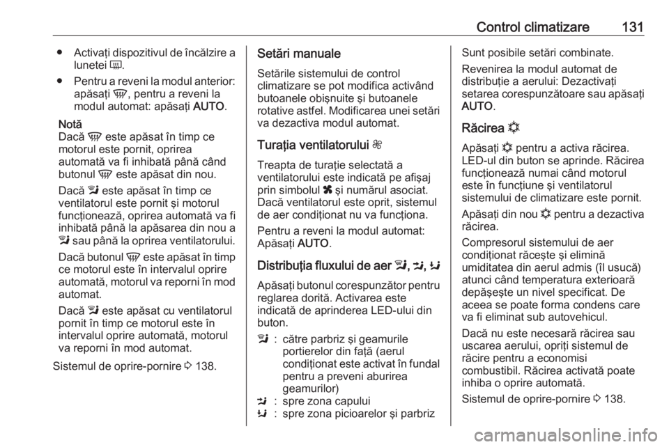 OPEL MOKKA 2016.5 Manual de utilizare (in Romanian) Control climatizare131●Activaţi dispozitivul de încălzire a
lunetei Ü.
● Pentru a reveni la modul anterior:
apăsaţi V, pentru a reveni la
modul automat: apăsaţi AUTO.
Notă
Dacă V est OPEL MOKKA 2016.5 Manual de utilizare (in Romanian) Control climatizare131●Activaţi dispozitivul de încălzire a
lunetei Ü.
● Pentru a reveni la modul anterior:
apăsaţi V, pentru a reveni la
modul automat: apăsaţi AUTO.
Notă
Dacă V est