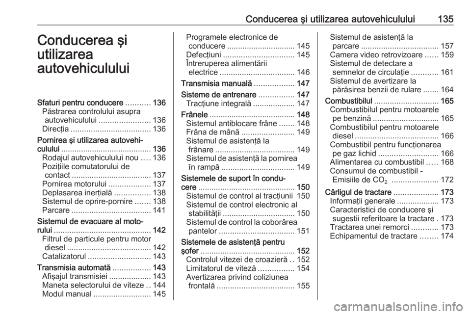 OPEL MOKKA 2016.5 Manual de utilizare (in Romanian) Conducerea şi utilizarea autovehiculului135Conducerea şi
utilizarea
autovehicululuiSfaturi pentru conducere ...........136
Păstrarea controlului asupra autovehiculului ....................... 136
D OPEL MOKKA 2016.5 Manual de utilizare (in Romanian) Conducerea şi utilizarea autovehiculului135Conducerea şi
utilizarea
autovehicululuiSfaturi pentru conducere ...........136
Păstrarea controlului asupra autovehiculului ....................... 136
D