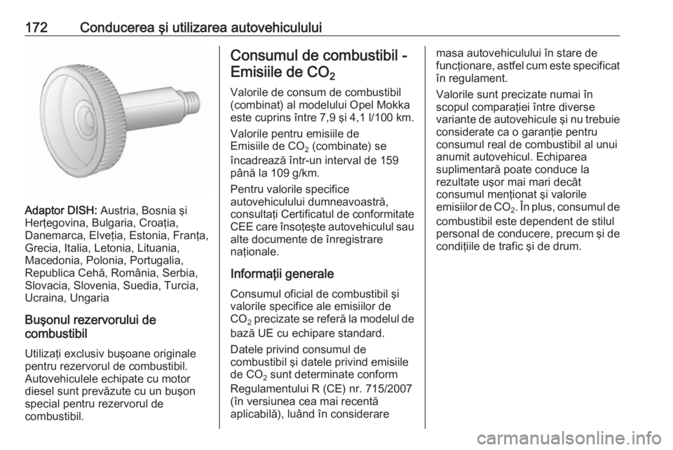 OPEL MOKKA 2016.5 Manual de utilizare (in Romanian) 172Conducerea şi utilizarea autovehiculului
Adaptor DISH: Austria, Bosnia şi
Herţegovina, Bulgaria, Croaţia,
Danemarca, Elveţia, Estonia, Franţa,
Grecia, Italia, Letonia, Lituania,
Macedonia, Po OPEL MOKKA 2016.5 Manual de utilizare (in Romanian) 172Conducerea şi utilizarea autovehiculului
Adaptor DISH: Austria, Bosnia şi
Herţegovina, Bulgaria, Croaţia,
Danemarca, Elveţia, Estonia, Franţa,
Grecia, Italia, Letonia, Lituania,
Macedonia, Po