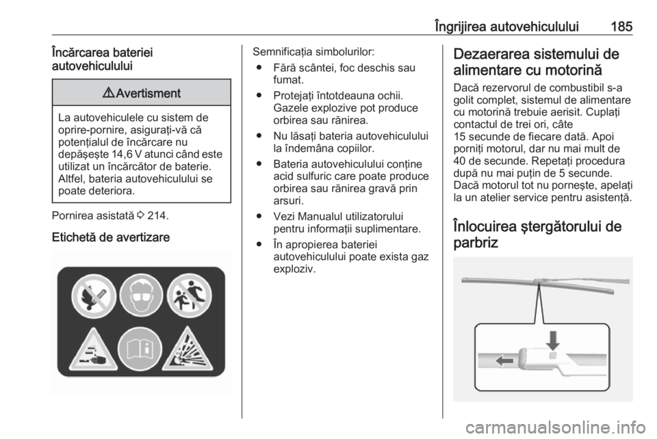 OPEL MOKKA 2016.5 Manual de utilizare (in Romanian) Îngrijirea autovehiculului185Încărcarea bateriei
autovehiculului9 Avertisment
La autovehiculele cu sistem de
oprire-pornire, asiguraţi-vă că
potenţialul de încărcare nu
depăşeşte 14,6 V at OPEL MOKKA 2016.5 Manual de utilizare (in Romanian) Îngrijirea autovehiculului185Încărcarea bateriei
autovehiculului9 Avertisment
La autovehiculele cu sistem de
oprire-pornire, asiguraţi-vă că
potenţialul de încărcare nu
depăşeşte 14,6 V at