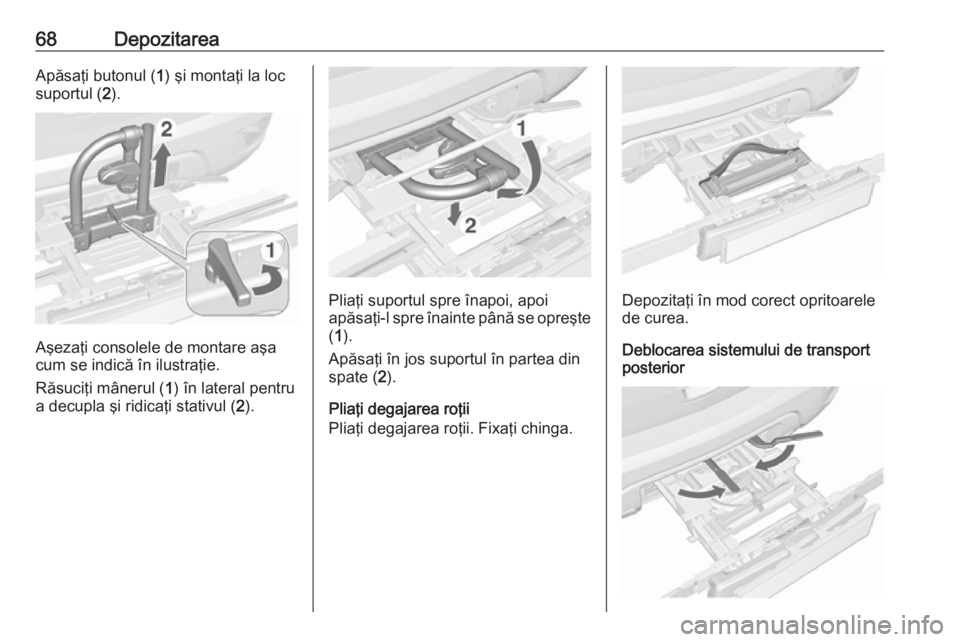 OPEL MOKKA 2016.5 Manual de utilizare (in Romanian) 68DepozitareaApăsaţi butonul (1) şi montaţi la loc
suportul ( 2).
Aşezaţi consolele de montare aşa
cum se indică în ilustraţie.
Răsuciţi mânerul ( 1) în lateral pentru
a decupla şi ridi OPEL MOKKA 2016.5 Manual de utilizare (in Romanian) 68DepozitareaApăsaţi butonul (1) şi montaţi la loc
suportul ( 2).
Aşezaţi consolele de montare aşa
cum se indică în ilustraţie.
Răsuciţi mânerul ( 1) în lateral pentru
a decupla şi ridi