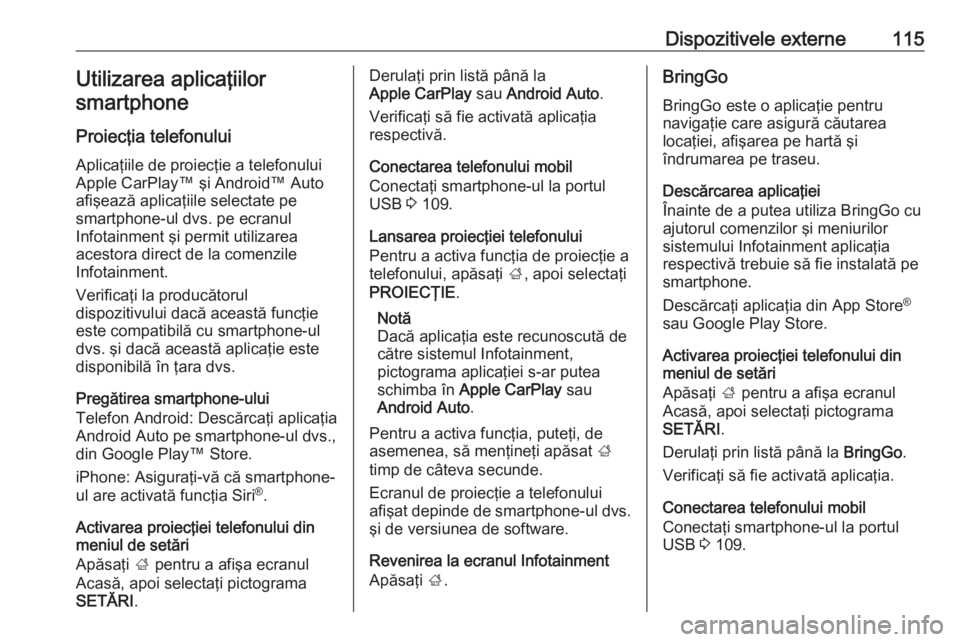 OPEL MOKKA X 2017 Manual pentru sistemul Infotainment (in Romanian) Dispozitivele externe115Utilizarea aplicaţiilorsmartphone
Proiecţia telefonului
Aplicaţiile de proiecţie a telefonului
Apple CarPlay™ şi Android™ Auto
afişează aplicaţiile selectate pe
sma OPEL MOKKA X 2017 Manual pentru sistemul Infotainment (in Romanian) Dispozitivele externe115Utilizarea aplicaţiilorsmartphone
Proiecţia telefonului
Aplicaţiile de proiecţie a telefonului
Apple CarPlay™ şi Android™ Auto
afişează aplicaţiile selectate pe
sma