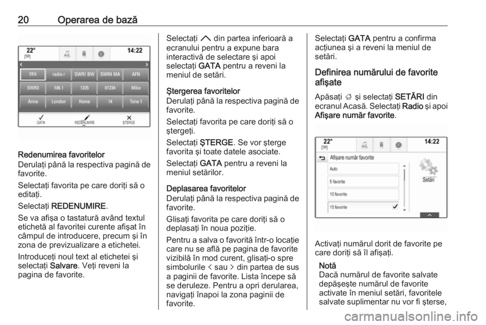 OPEL MOKKA X 2017  Manual pentru sistemul Infotainment (in Romanian) 20Operarea de bază
Redenumirea favoritelor
Derulaţi până la respectiva pagină de favorite.
Selectaţi favorita pe care doriţi să o
editaţi.
Selectaţi  REDENUMIRE .
Se va afişa o tastatură a