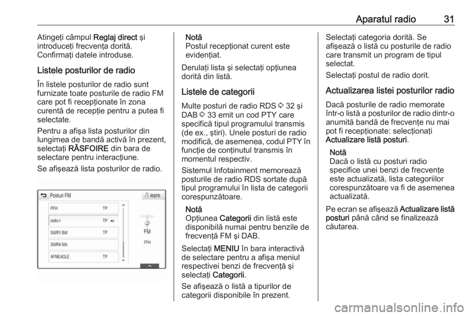 OPEL MOKKA X 2017 Manual pentru sistemul Infotainment (in Romanian) Aparatul radio31Atingeţi câmpul Reglaj direct şi
introduceţi frecvenţa dorită.
Confirmaţi datele introduse.
Listele posturilor de radio În listele posturilor de radio sunt
furnizate toate post OPEL MOKKA X 2017 Manual pentru sistemul Infotainment (in Romanian) Aparatul radio31Atingeţi câmpul Reglaj direct şi
introduceţi frecvenţa dorită.
Confirmaţi datele introduse.
Listele posturilor de radio În listele posturilor de radio sunt
furnizate toate post