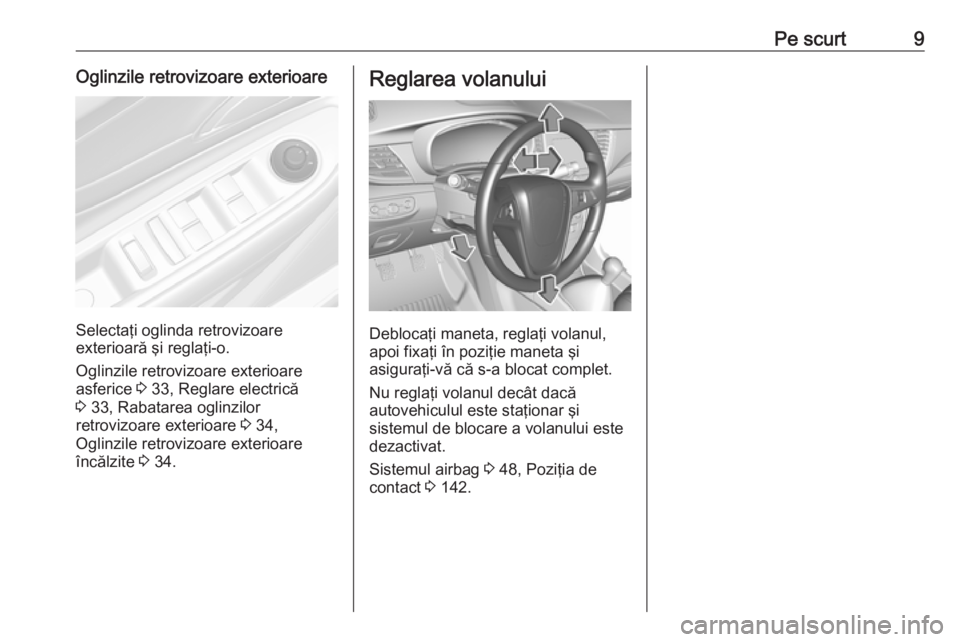 OPEL MOKKA X 2017 Manual de utilizare (in Romanian) Pe scurt9Oglinzile retrovizoare exterioare
Selectaţi oglinda retrovizoare
exterioară şi reglaţi-o.
Oglinzile retrovizoare exterioare
asferice 3 33, Reglare electrică
3 33, Rabatarea oglinzilor
OPEL MOKKA X 2017 Manual de utilizare (in Romanian) Pe scurt9Oglinzile retrovizoare exterioare
Selectaţi oglinda retrovizoare
exterioară şi reglaţi-o.
Oglinzile retrovizoare exterioare
asferice 3 33, Reglare electrică
3 33, Rabatarea oglinzilor