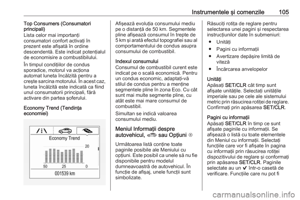 OPEL MOKKA X 2017  Manual de utilizare (in Romanian) Instrumentele şi comenzile105Top Consumers (Consumatori
principali)
Lista celor mai importanţi
consumatori confort activaţi în
prezent este afişată în ordine
descendentă. Este indicat potenţi