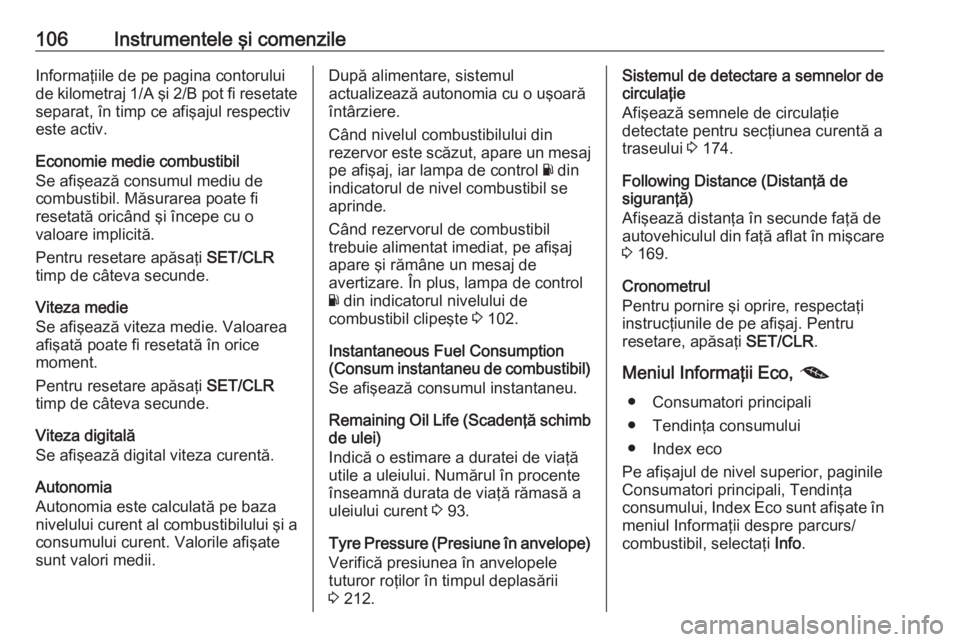 OPEL MOKKA X 2018  Manual pentru sistemul Infotainment (in Romanian) 106Instrumentele şi comenzileInformaţiile de pe pagina contorului
de kilometraj 1/A şi 2/B pot fi resetate
separat, în timp ce afişajul respectiv
este activ.
Economie medie combustibil
Se afişea