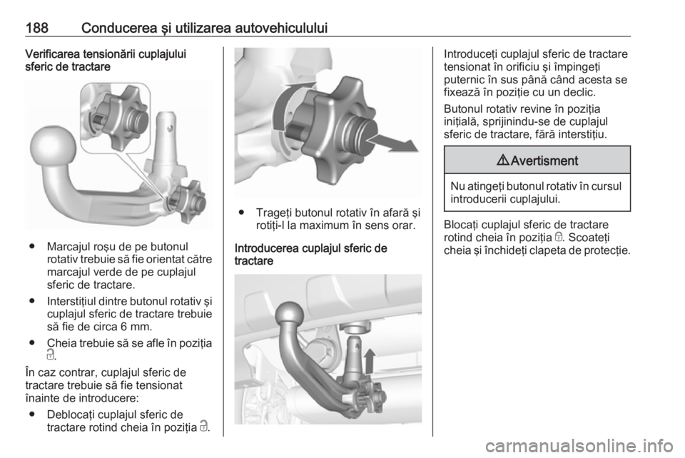 OPEL MOKKA X 2018 Manual pentru sistemul Infotainment (in Romanian) 188Conducerea şi utilizarea autovehicululuiVerificarea tensionării cuplajului
sferic de tractare
● Marcajul roşu de pe butonul
rotativ trebuie să fie orientat către
marcajul verde de pe cuplaju OPEL MOKKA X 2018 Manual pentru sistemul Infotainment (in Romanian) 188Conducerea şi utilizarea autovehicululuiVerificarea tensionării cuplajului
sferic de tractare
● Marcajul roşu de pe butonul
rotativ trebuie să fie orientat către
marcajul verde de pe cuplaju