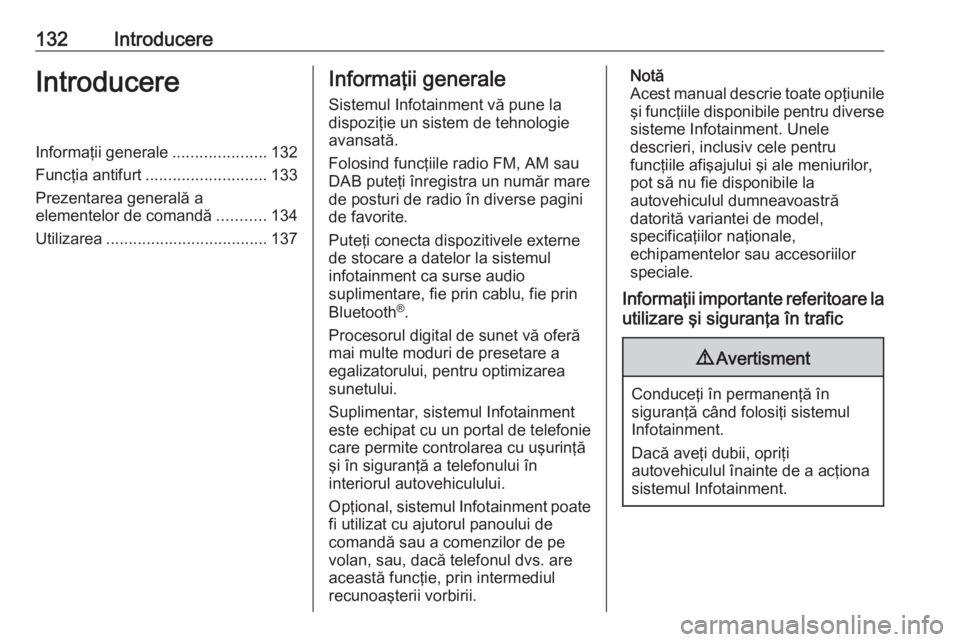 OPEL MOKKA X 2018  Manual de utilizare (in Romanian) 132IntroducereIntroducereInformaţii generale.....................132
Funcţia antifurt ........................... 133
Prezentarea generală a
elementelor de comandă ...........134
Utilizarea ......