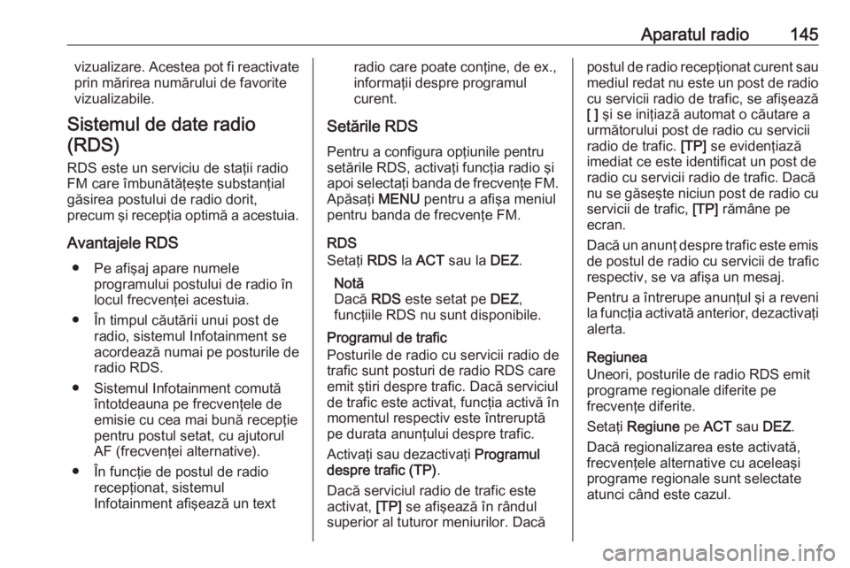 OPEL MOKKA X 2018 Manual de utilizare (in Romanian) Aparatul radio145vizualizare. Acestea pot fi reactivate
prin mărirea numărului de favorite
vizualizabile.
Sistemul de date radio (RDS)
RDS este un serviciu de staţii radio
FM care îmbunătăţeşt OPEL MOKKA X 2018 Manual de utilizare (in Romanian) Aparatul radio145vizualizare. Acestea pot fi reactivate
prin mărirea numărului de favorite
vizualizabile.
Sistemul de date radio (RDS)
RDS este un serviciu de staţii radio
FM care îmbunătăţeşt