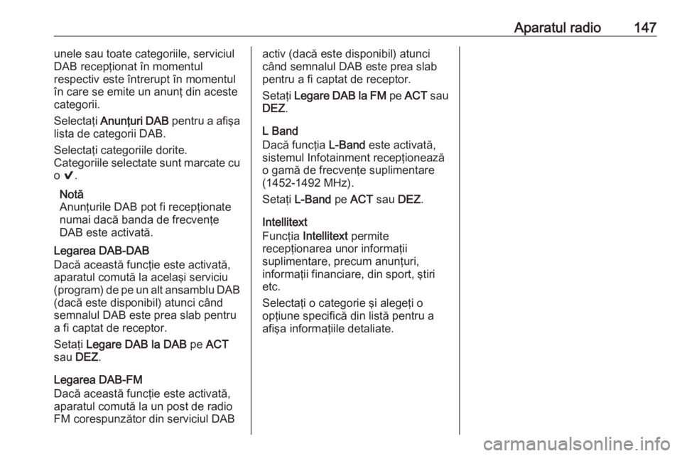 OPEL MOKKA X 2018 Manual de utilizare (in Romanian) Aparatul radio147unele sau toate categoriile, serviciul
DAB recepţionat în momentul
respectiv este întrerupt în momentul în care se emite un anunţ din aceste
categorii.
Selectaţi Anunţuri DAB OPEL MOKKA X 2018 Manual de utilizare (in Romanian) Aparatul radio147unele sau toate categoriile, serviciul
DAB recepţionat în momentul
respectiv este întrerupt în momentul în care se emite un anunţ din aceste
categorii.
Selectaţi Anunţuri DAB