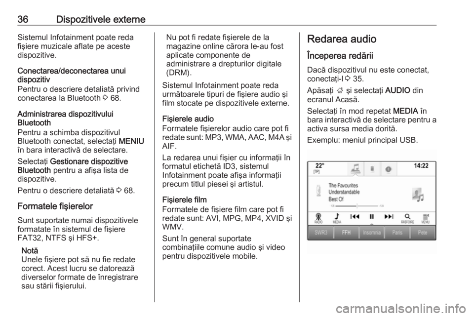 OPEL MOKKA X 2018  Manual de utilizare (in Romanian) 36Dispozitivele externeSistemul Infotainment poate reda
fişiere muzicale aflate pe aceste
dispozitive.
Conectarea/deconectarea unui
dispozitiv
Pentru o descriere detaliată privind
conectarea la Blue