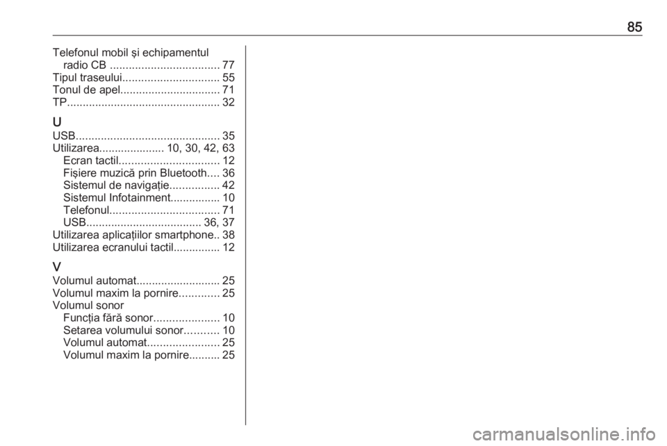 OPEL MOKKA X 2018 Manual de utilizare (in Romanian) 85Telefonul mobil şi echipamentulradio CB ................................... 77
Tipul traseului ............................... 55
Tonul de apel ................................ 71
TP ............. OPEL MOKKA X 2018 Manual de utilizare (in Romanian) 85Telefonul mobil şi echipamentulradio CB ................................... 77
Tipul traseului ............................... 55
Tonul de apel ................................ 71
TP .............