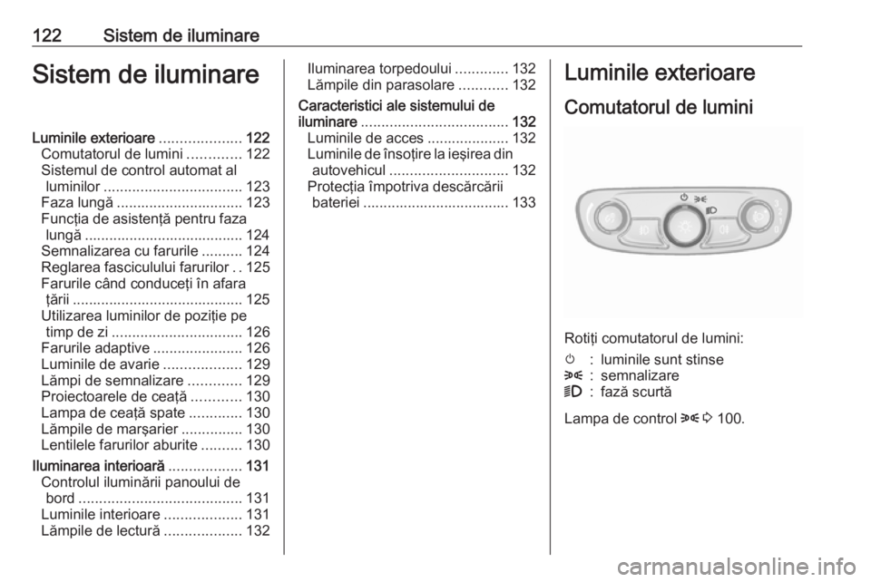 OPEL MOKKA X 2018.5  Manual pentru sistemul Infotainment (in Romanian) 122Sistem de iluminareSistem de iluminareLuminile exterioare....................122
Comutatorul de lumini .............122
Sistemul de control automat al luminilor .................................. 1