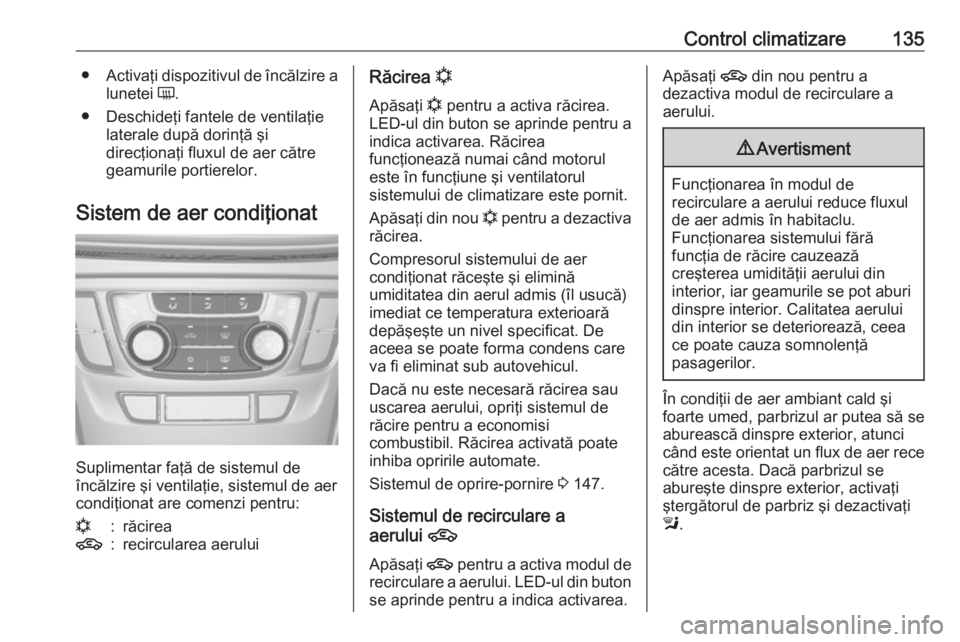 OPEL MOKKA X 2018.5  Manual pentru sistemul Infotainment (in Romanian) Control climatizare135●Activaţi dispozitivul de încălzire a
lunetei  Ü.
● Deschideţi fantele de ventilaţie laterale după dorinţă şi
direcţionaţi fluxul de aer către geamurile portiere