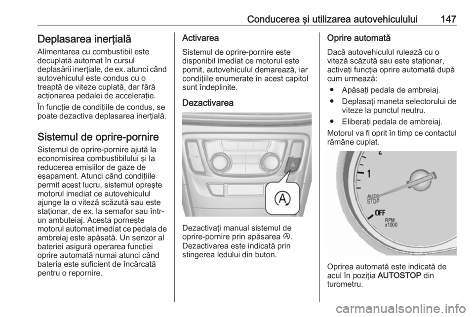 OPEL MOKKA X 2018.5  Manual pentru sistemul Infotainment (in Romanian) Conducerea şi utilizarea autovehiculului147Deplasarea inerţială
Alimentarea cu combustibil este
decuplată automat în cursul
deplasării inerţiale, de ex. atunci când
autovehiculul este condus c