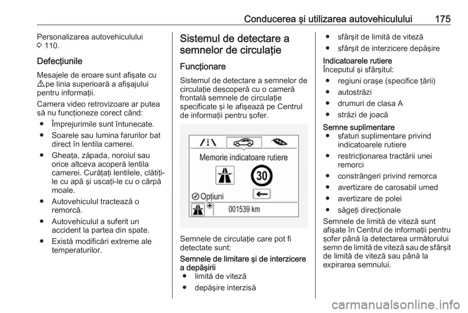 OPEL MOKKA X 2018.5  Manual pentru sistemul Infotainment (in Romanian) Conducerea şi utilizarea autovehiculului175Personalizarea autovehiculului
3  110.
Defecţiunile
Mesajele de eroare sunt afişate cu 9  pe linia superioară a afişajului
pentru informaţii.
Camera vi