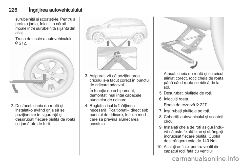 OPEL MOKKA X 2018.5  Manual pentru sistemul Infotainment (in Romanian) 226Îngrijirea autovehicululuişurubelniţă şi scoateţi-le. Pentru aproteja janta, folosiţi o cârpă
moale între şurubelniţă şi janta din
aliaj.
Trusa de scule a autovehiculului
3  212.
2. D