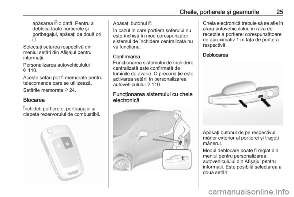 OPEL MOKKA X 2018.5 Manual pentru sistemul Infotainment (in Romanian) Cheile, portierele şi geamurile25apăsarea c o dată. Pentru a
debloca toate portierele şi
portbagajul, apăsaţi de două ori
c .
Selectaţi setarea respectivă din
meniul setări din Afişajul pen OPEL MOKKA X 2018.5 Manual pentru sistemul Infotainment (in Romanian) Cheile, portierele şi geamurile25apăsarea c o dată. Pentru a
debloca toate portierele şi
portbagajul, apăsaţi de două ori
c .
Selectaţi setarea respectivă din
meniul setări din Afişajul pen