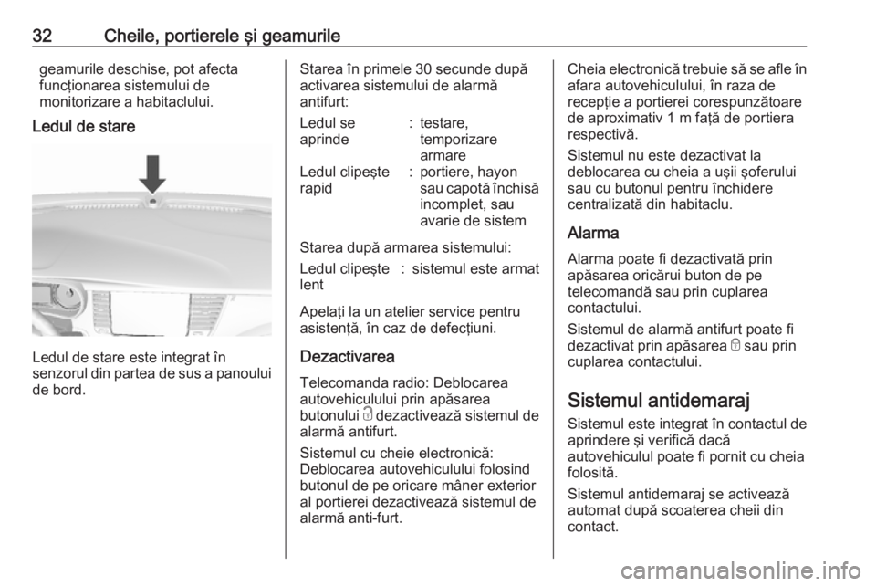 OPEL MOKKA X 2018.5  Manual pentru sistemul Infotainment (in Romanian) 32Cheile, portierele şi geamurilegeamurile deschise, pot afecta
funcţionarea sistemului de
monitorizare a habitaclului.
Ledul de stare
Ledul de stare este integrat în
senzorul din partea de sus a p
