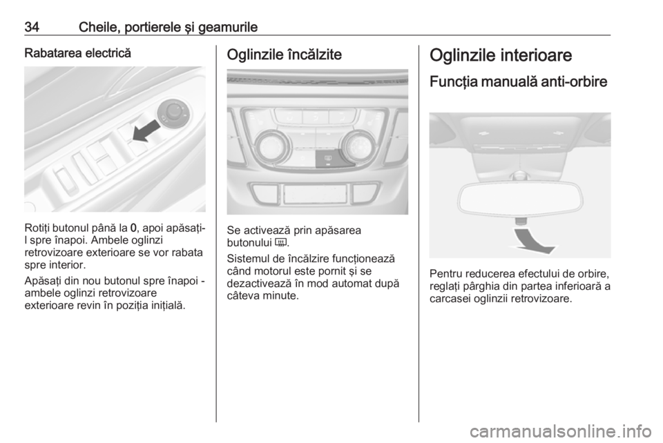 OPEL MOKKA X 2018.5 Manual pentru sistemul Infotainment (in Romanian) 34Cheile, portierele şi geamurileRabatarea electrică
Rotiţi butonul până la 0, apoi apăsaţi-
l spre înapoi. Ambele oglinzi
retrovizoare exterioare se vor rabata
spre interior.
Apăsaţi din no OPEL MOKKA X 2018.5 Manual pentru sistemul Infotainment (in Romanian) 34Cheile, portierele şi geamurileRabatarea electrică
Rotiţi butonul până la 0, apoi apăsaţi-
l spre înapoi. Ambele oglinzi
retrovizoare exterioare se vor rabata
spre interior.
Apăsaţi din no