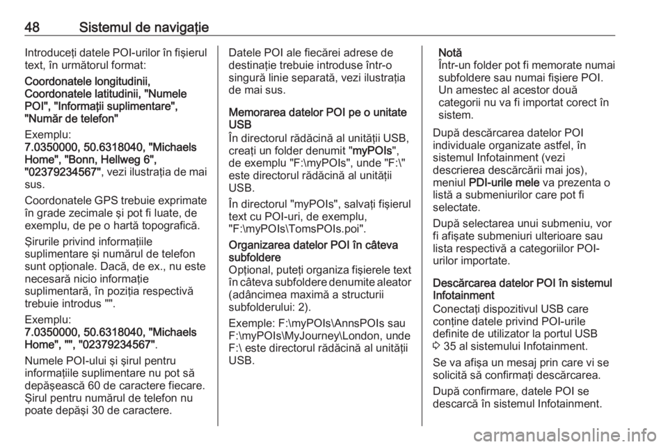 OPEL MOKKA X 2018.5 Manual de utilizare (in Romanian) 48Sistemul de navigaţieIntroduceţi datele POI-urilor în fişierul
text, în următorul format:
Coordonatele longitudinii,
Coordonatele latitudinii, "Numele
POI", "Informaţii suplimenta OPEL MOKKA X 2018.5 Manual de utilizare (in Romanian) 48Sistemul de navigaţieIntroduceţi datele POI-urilor în fişierul
text, în următorul format:
Coordonatele longitudinii,
Coordonatele latitudinii, "Numele
POI", "Informaţii suplimenta