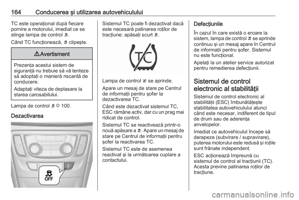 OPEL MOKKA X 2019 Manual de utilizare (in Romanian) 164Conducerea şi utilizarea autovehicululuiTC este operaţional după fiecare
pornire a motorului, imediat ce se
stinge lampa de control b.
Când TC funcţionează, b clipeşte.9 Avertisment
Prezen OPEL MOKKA X 2019 Manual de utilizare (in Romanian) 164Conducerea şi utilizarea autovehicululuiTC este operaţional după fiecare
pornire a motorului, imediat ce se
stinge lampa de control b.
Când TC funcţionează, b clipeşte.9 Avertisment
Prezen
