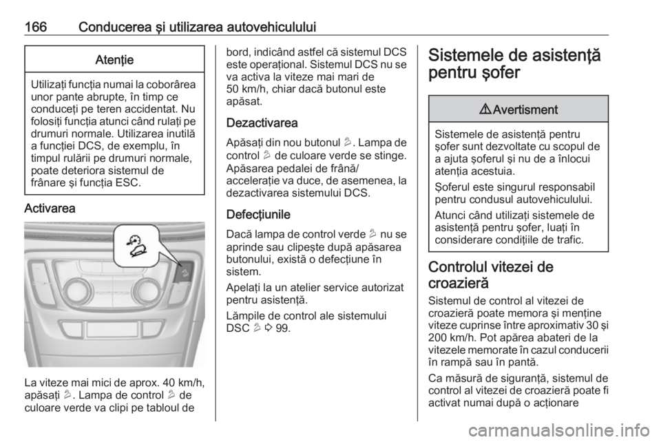 OPEL MOKKA X 2019 Manual de utilizare (in Romanian) 166Conducerea şi utilizarea autovehicululuiAtenţie
Utilizaţi funcţia numai la coborârea
unor pante abrupte, în timp ce
conduceţi pe teren accidentat. Nu
folosiţi funcţia atunci când rulaţi OPEL MOKKA X 2019 Manual de utilizare (in Romanian) 166Conducerea şi utilizarea autovehicululuiAtenţie
Utilizaţi funcţia numai la coborârea
unor pante abrupte, în timp ce
conduceţi pe teren accidentat. Nu
folosiţi funcţia atunci când rulaţi
