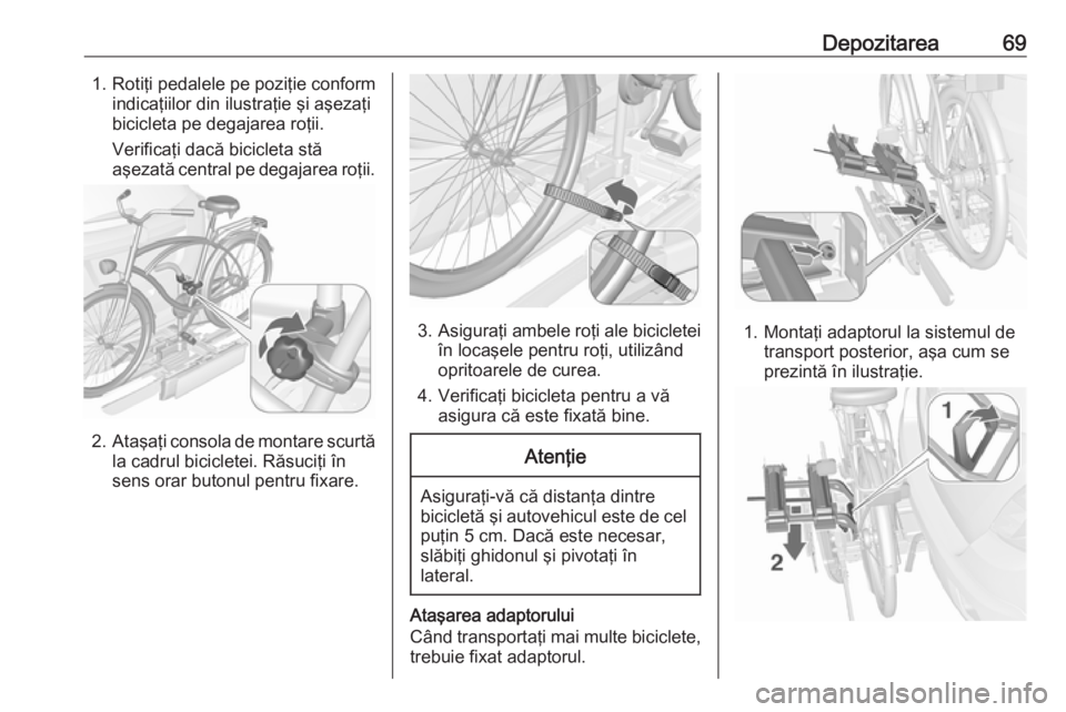 OPEL MOKKA X 2019 Manual de utilizare (in Romanian) Depozitarea691. Rotiţi pedalele pe poziţie conformindicaţiilor din ilustraţie şi aşezaţi
bicicleta pe degajarea roţii.
Verificaţi dacă bicicleta stă
aşezată central pe degajarea roţii.
2 OPEL MOKKA X 2019 Manual de utilizare (in Romanian) Depozitarea691. Rotiţi pedalele pe poziţie conformindicaţiilor din ilustraţie şi aşezaţi
bicicleta pe degajarea roţii.
Verificaţi dacă bicicleta stă
aşezată central pe degajarea roţii.
2
