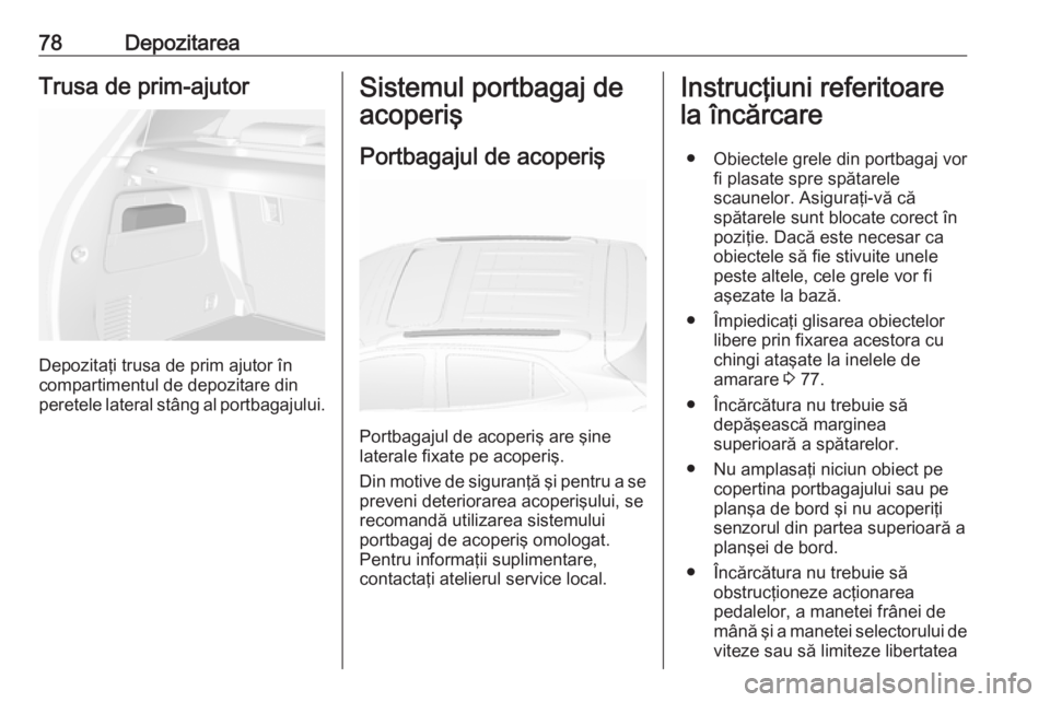 OPEL MOKKA X 2019  Manual de utilizare (in Romanian) 78DepozitareaTrusa de prim-ajutor
Depozitaţi trusa de prim ajutor în
compartimentul de depozitare din
peretele lateral stâng al portbagajului.
Sistemul portbagaj de
acoperiş
Portbagajul de acoperi