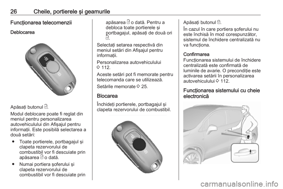 OPEL MOKKA X 2019.5 Manual de utilizare (in Romanian) 26Cheile, portierele şi geamurileFuncţionarea telecomenziiDeblocarea
Apăsaţi butonul c.
Modul deblocare poate fi reglat din
meniul pentru personalizarea
autovehiculului din Afişajul pentru
infor OPEL MOKKA X 2019.5 Manual de utilizare (in Romanian) 26Cheile, portierele şi geamurileFuncţionarea telecomenziiDeblocarea
Apăsaţi butonul c.
Modul deblocare poate fi reglat din
meniul pentru personalizarea
autovehiculului din Afişajul pentru
infor