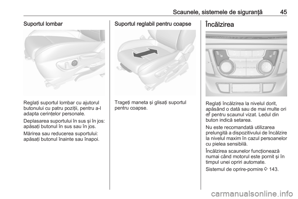 OPEL MOKKA X 2019.5 Manual de utilizare (in Romanian) Scaunele, sistemele de siguranţă45Suportul lombar
Reglaţi suportul lombar cu ajutorul
butonului cu patru poziţii, pentru a-l
adapta cerinţelor personale.
Deplasarea suportului în sus şi în jos OPEL MOKKA X 2019.5 Manual de utilizare (in Romanian) Scaunele, sistemele de siguranţă45Suportul lombar
Reglaţi suportul lombar cu ajutorul
butonului cu patru poziţii, pentru a-l
adapta cerinţelor personale.
Deplasarea suportului în sus şi în jos