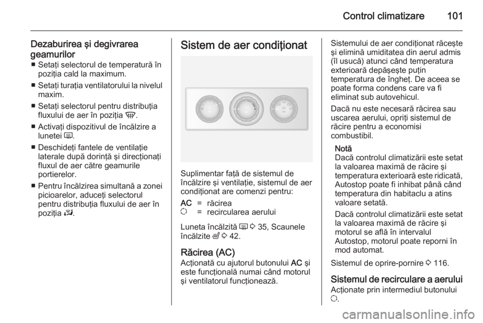 OPEL MOVANO_B 2014  Manual de utilizare (in Romanian) Control climatizare101
Dezaburirea şi degivrarea
geamurilor ■ Setaţi selectorul de temperatură în poziţia cald la maximum.
■ Setaţi turaţia ventilatorului la nivelul
maxim.
■ Setaţi sele